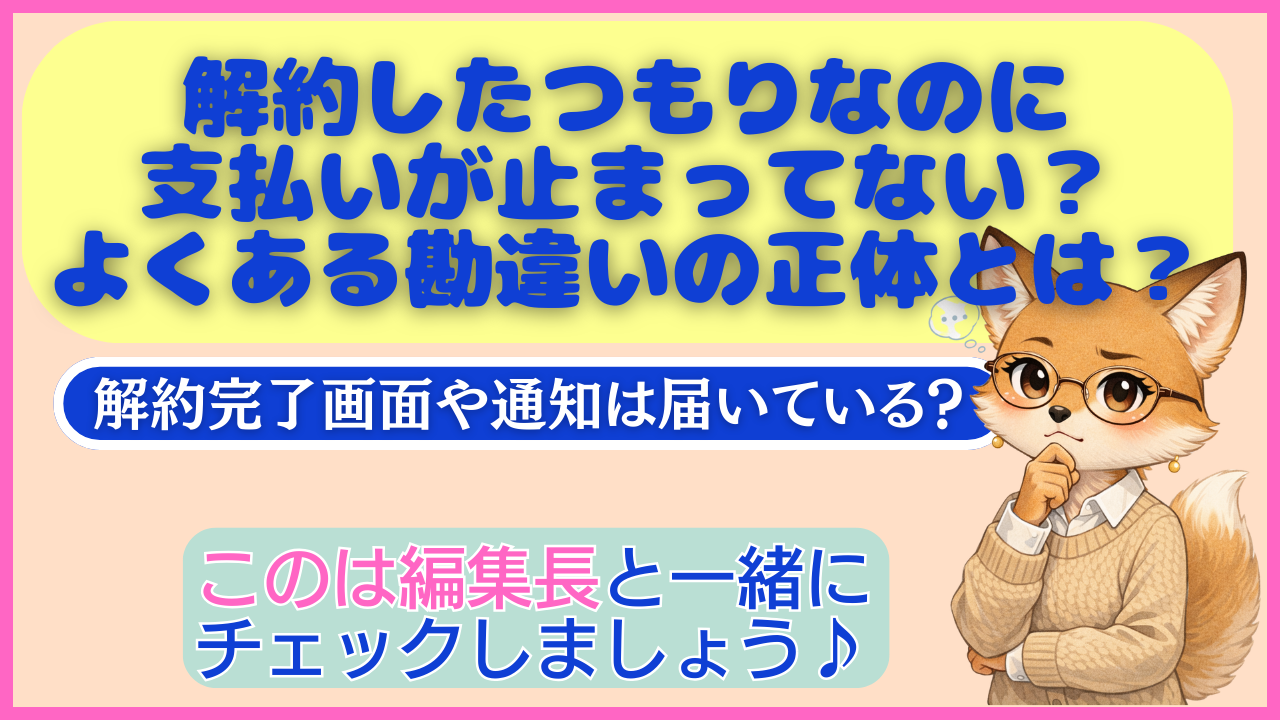 しくみのお悩み解決ガイドブログ｜解約したつもりなのに 支払いが止まってない？ よくある勘違いの正体とは？｜アイキャッチ画像